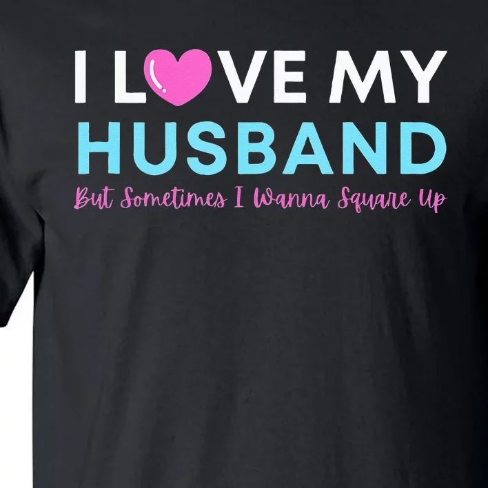 Funny ‘I Love My Husband But Sometimes I Wanna Square Up’ Tall T-Shirt