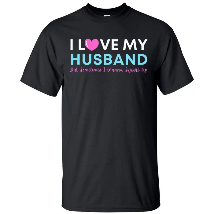 Funny ‘I Love My Husband But Sometimes I Wanna Square Up’ Tall T-Shirt