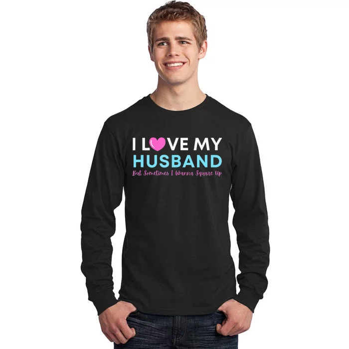 Funny ‘I Love My Husband But Sometimes I Wanna Square Up’ Tall Long Sleeve T-Shirt