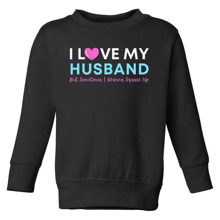 Funny ‘I Love My Husband But Sometimes I Wanna Square Up’ Toddler Sweatshirt