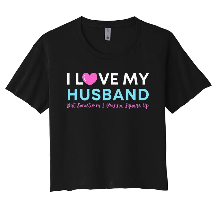 Funny ‘I Love My Husband But Sometimes I Wanna Square Up’ Women's Crop Top Tee