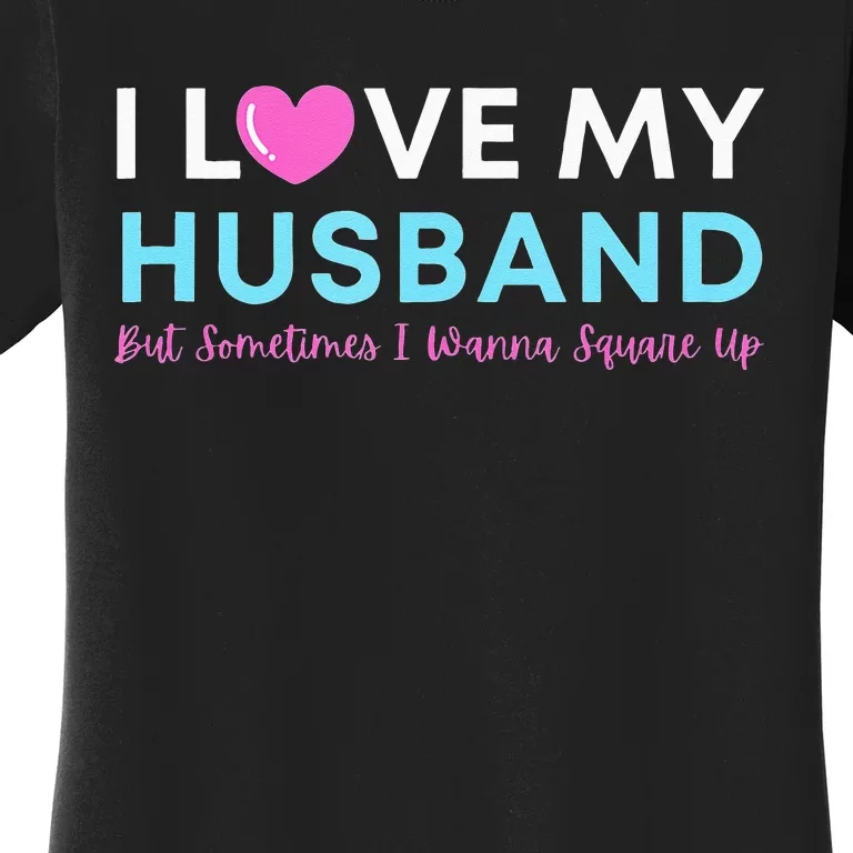 Funny ‘I Love My Husband But Sometimes I Wanna Square Up’ Women's T-Shirt