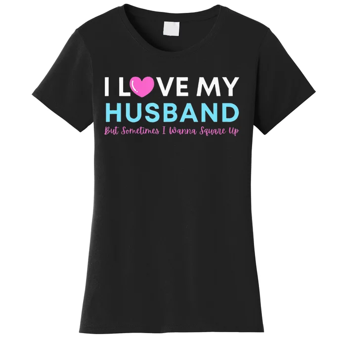 Funny ‘I Love My Husband But Sometimes I Wanna Square Up’ Women's T-Shirt