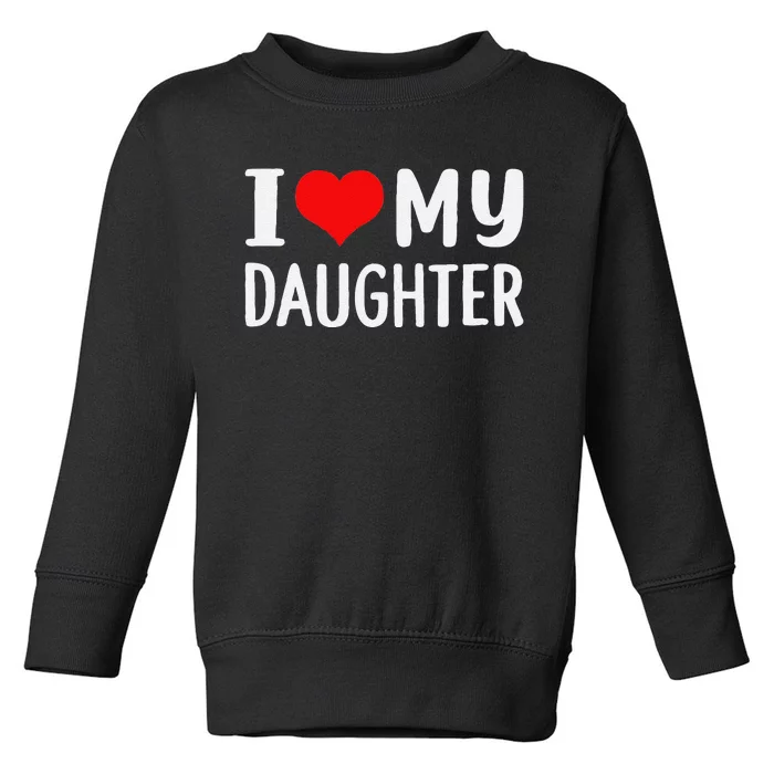 Funny I Love My Daughter Fathers Day Gifts For Dad Toddler Sweatshirt