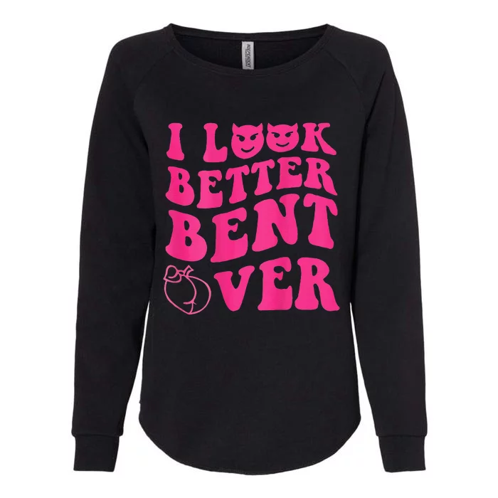 Funny i look better bent over Quote apparel cool saying Womens California Wash Sweatshirt