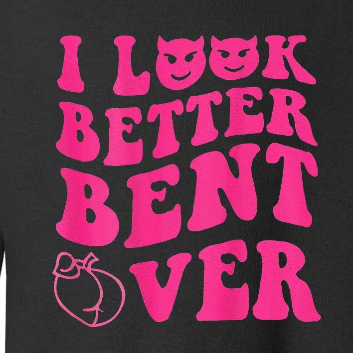 Funny i look better bent over Quote apparel cool saying Toddler Sweatshirt