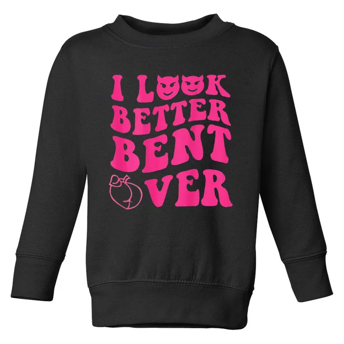 Funny i look better bent over Quote apparel cool saying Toddler Sweatshirt