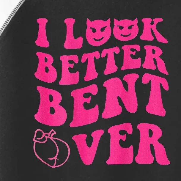 Funny i look better bent over Quote apparel cool saying Toddler Fine Jersey T-Shirt