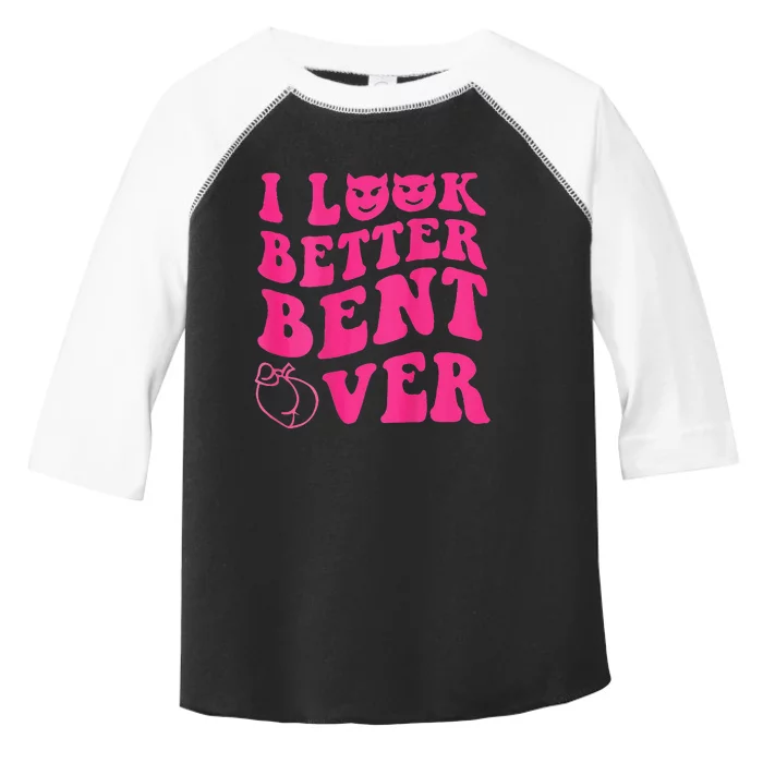 Funny i look better bent over Quote apparel cool saying Toddler Fine Jersey T-Shirt