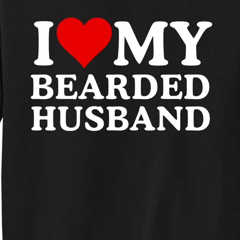 Funny I Love My Bearded Husband I Love My Husband Husbands With Beards Tall Sweatshirt