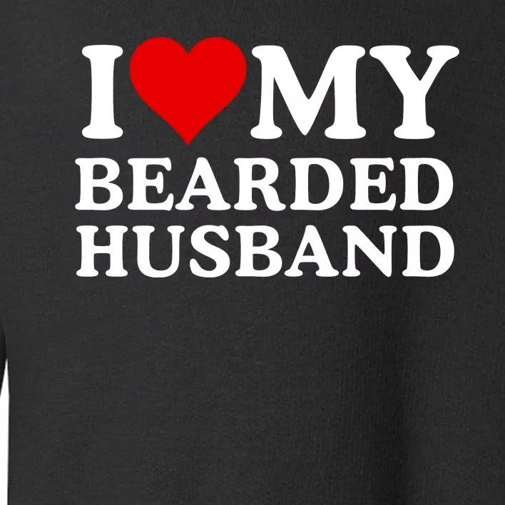 Funny I Love My Bearded Husband I Love My Husband Husbands With Beards Toddler Sweatshirt