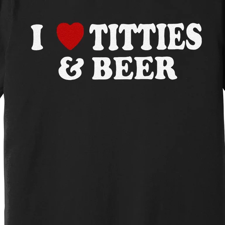 Funny I Love Tittes And Beer Premium T-Shirt