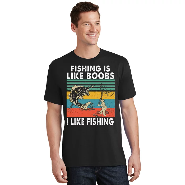 Fishing Is Like Boobs I Like Fishing Fisherman T-Shirt