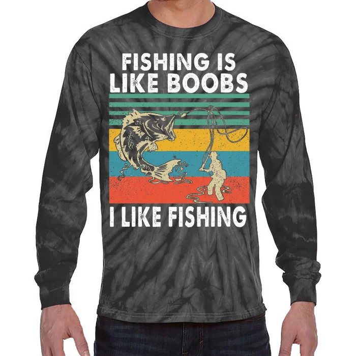 Fishing Is Like Boobs I Like Fishing Fisherman Tie-Dye Long Sleeve Shirt