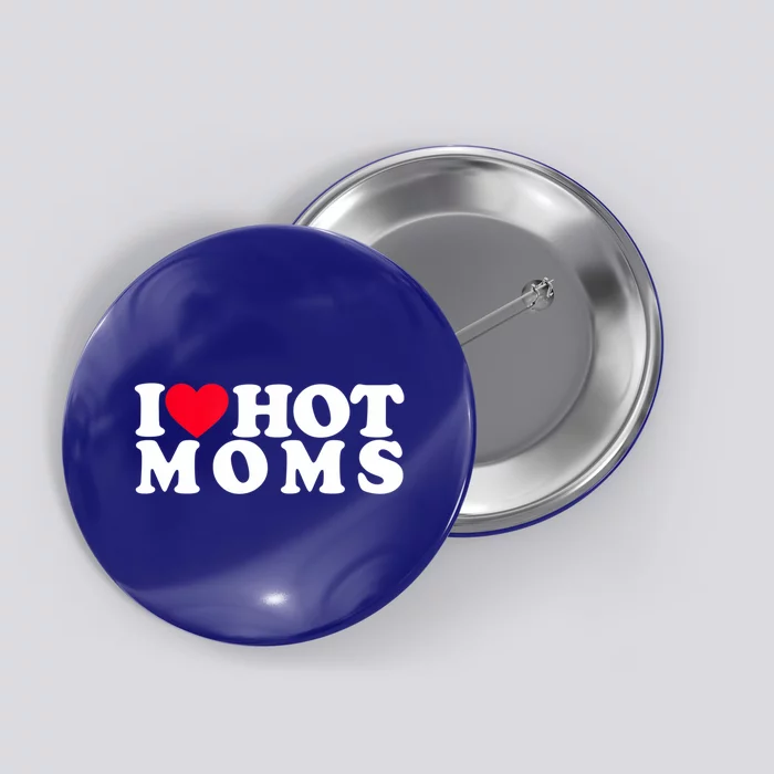 Funny I Love Hot Moms I Heart Hot Moms Designs Cute Gift Button