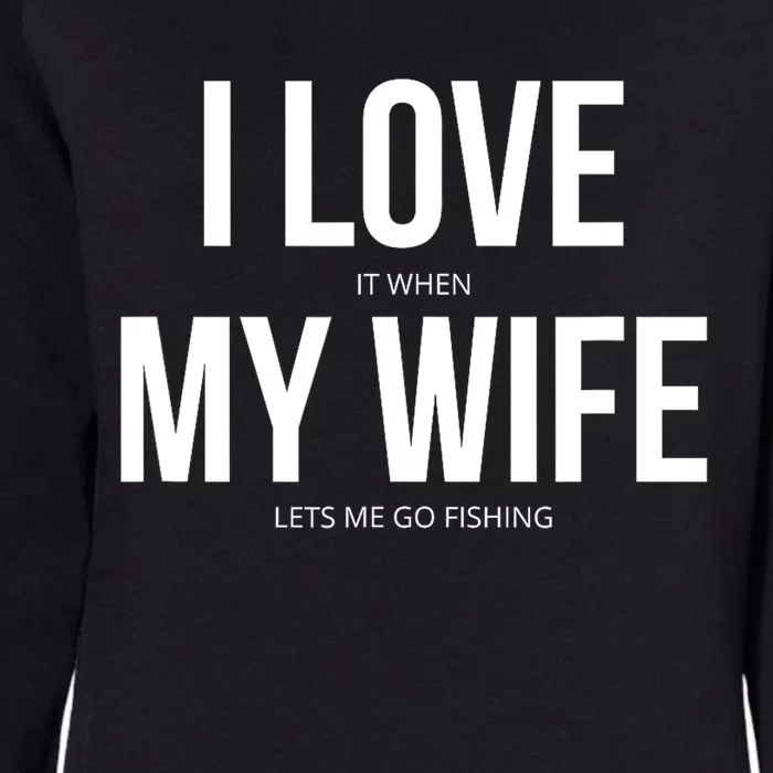 Funny I Love It When My Wife Lets Me Go Fishing Gift Womens California Wash Sweatshirt