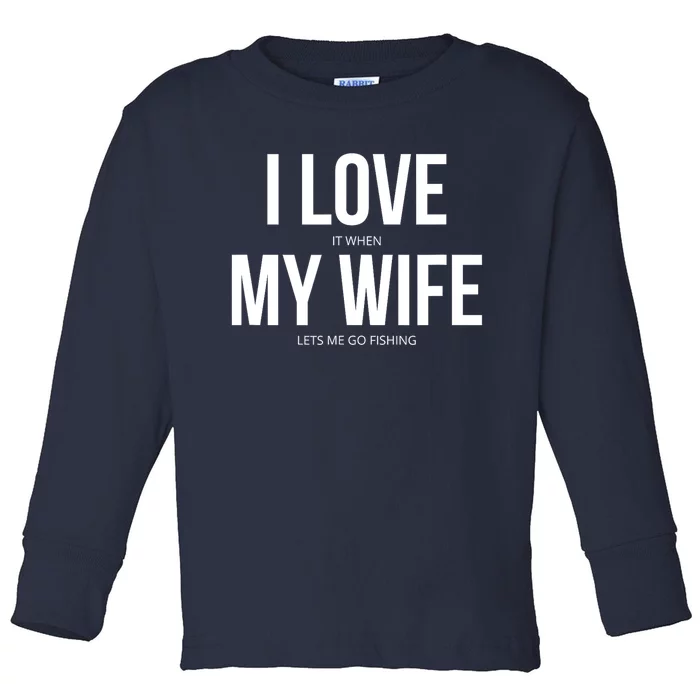 Funny I Love It When My Wife Lets Me Go Fishing Gift Toddler Long Sleeve Shirt