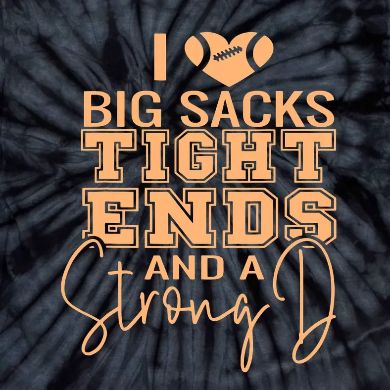 Funny I Love Big Sacks Tight Ends And A Strong D Tie-Dye T-Shirt