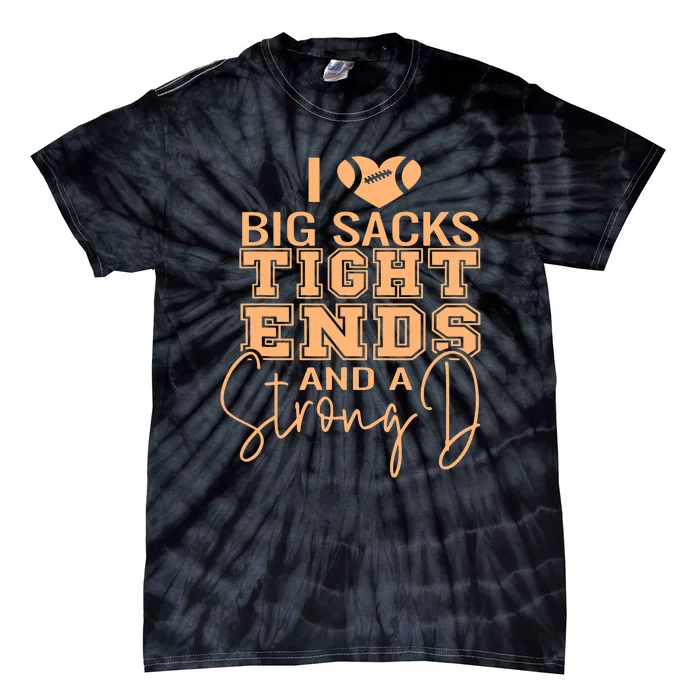 Funny I Love Big Sacks Tight Ends And A Strong D Tie-Dye T-Shirt