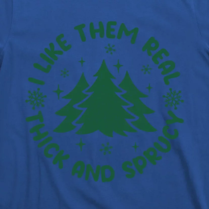 Funny I Like Them Real Thick And Sprucey Christmas Tree Xmas Cute Gift T-Shirt