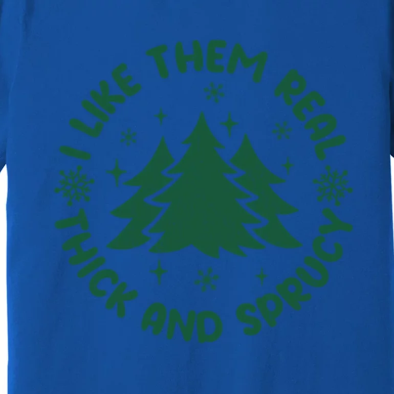 Funny I Like Them Real Thick And Sprucey Christmas Tree Xmas Cute Gift Premium T-Shirt