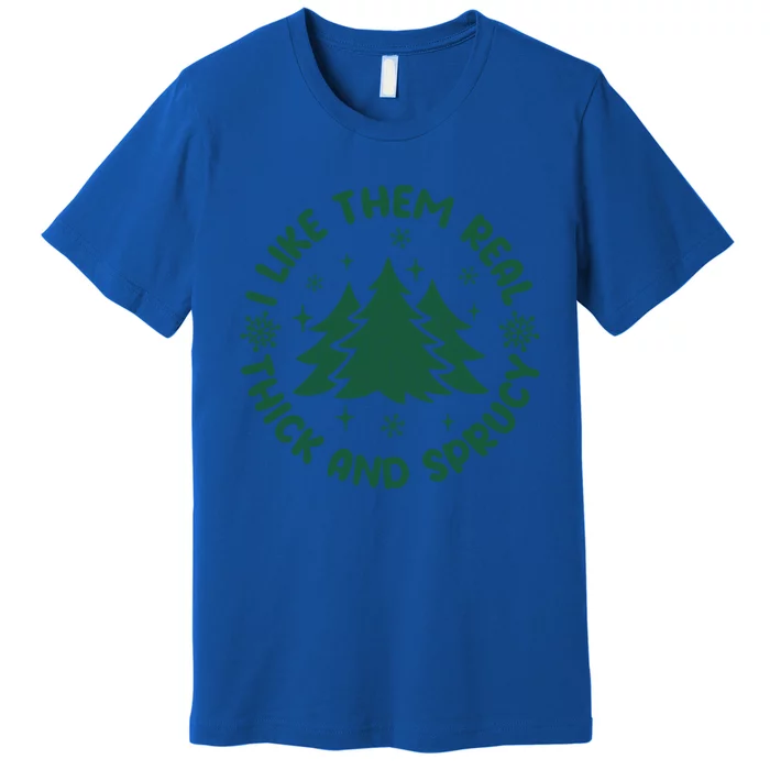 Funny I Like Them Real Thick And Sprucey Christmas Tree Xmas Cute Gift Premium T-Shirt