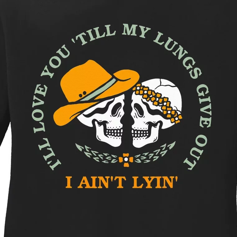 Funny I'll Love You 'Till My Lungs Give Out A Ain't Lyin' Ladies Long Sleeve Shirt