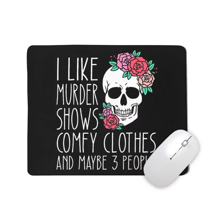 Funny I like murder shows comfy clothes and maybe 3 people Mousepad