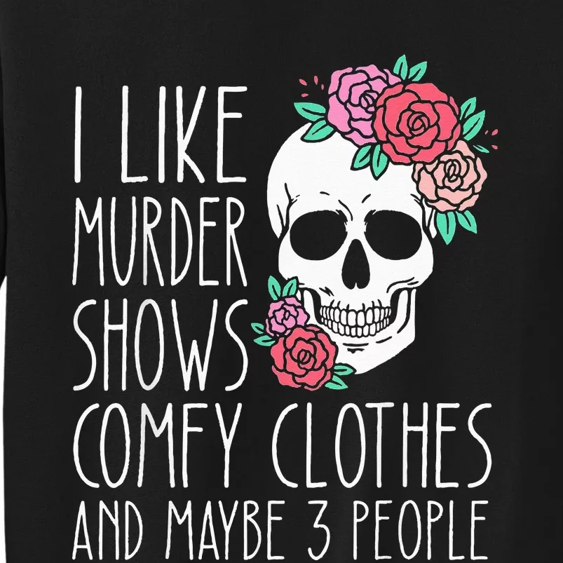 Funny I like murder shows comfy clothes and maybe 3 people Tall Sweatshirt