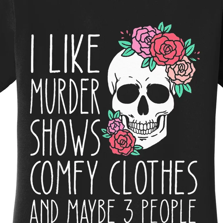 Funny I like murder shows comfy clothes and maybe 3 people Women's T-Shirt