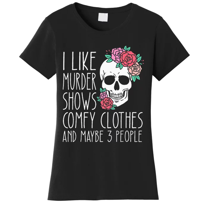 Funny I like murder shows comfy clothes and maybe 3 people Women's T-Shirt