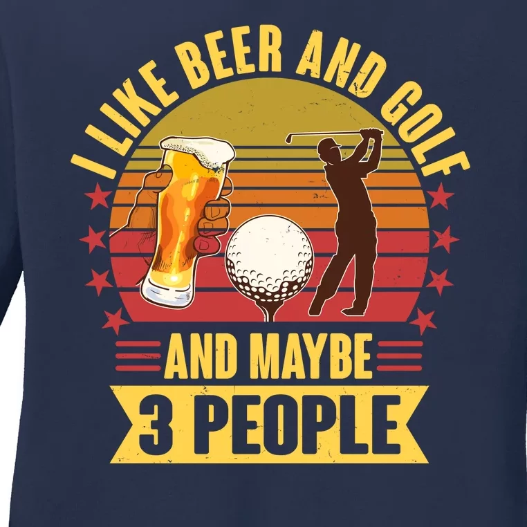 Funny I Like Beer And Golf And Maybe 3 People Ladies Long Sleeve Shirt