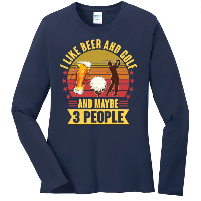 Funny I Like Beer And Golf And Maybe 3 People Ladies Long Sleeve Shirt