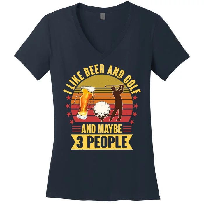 Funny I Like Beer And Golf And Maybe 3 People Women's V-Neck T-Shirt