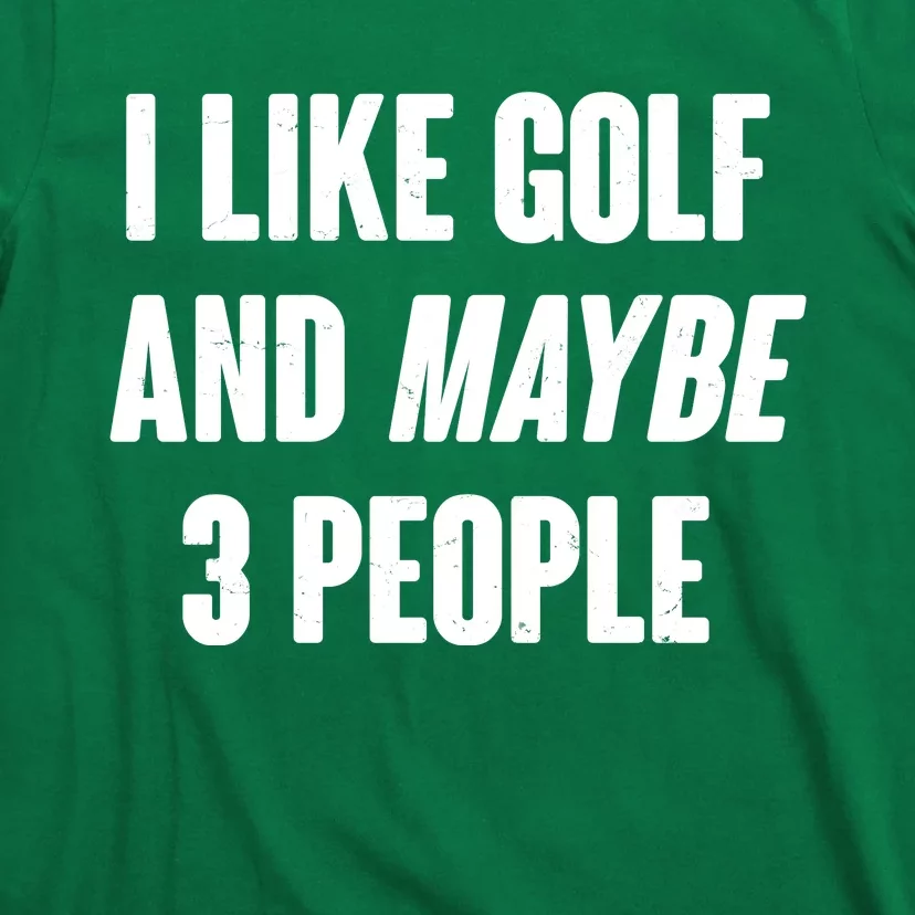 Funny I Like Golf And Maybe 3 People T-Shirt