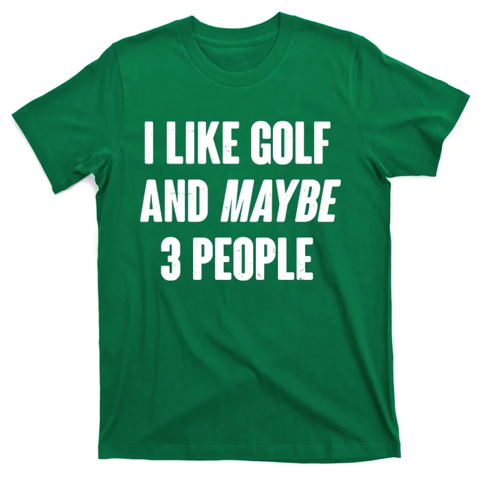 Funny I Like Golf And Maybe 3 People T-Shirt