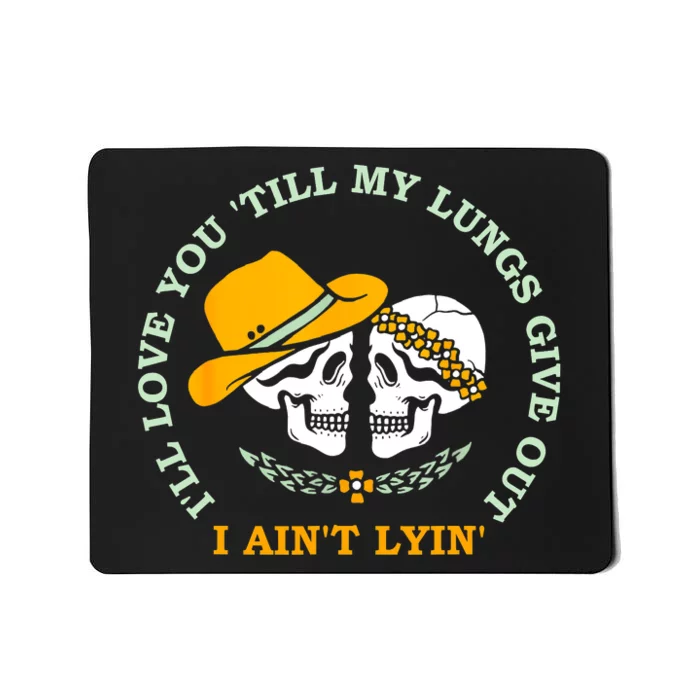 Funny I'll Love You 'Till My Lungs Give Out A Ain't Lyin' Mousepad