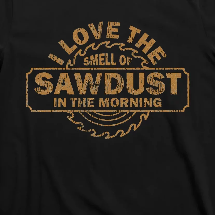 Funny I Love The Smell Of Sawdust In The Morning Carpenter T-Shirt