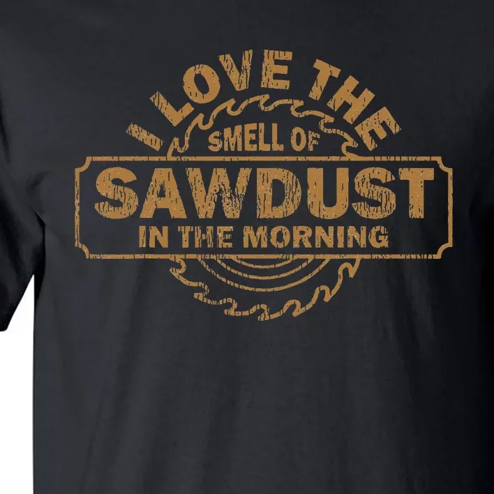 Funny I Love The Smell Of Sawdust In The Morning Carpenter Tall T-Shirt