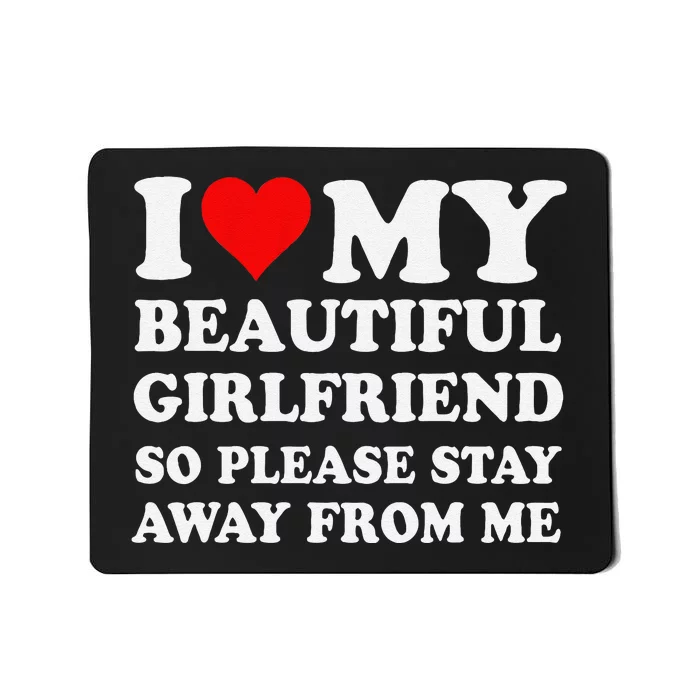 Funny I Love My Girlfriend So Please Stay Away From Me Gf Mousepad