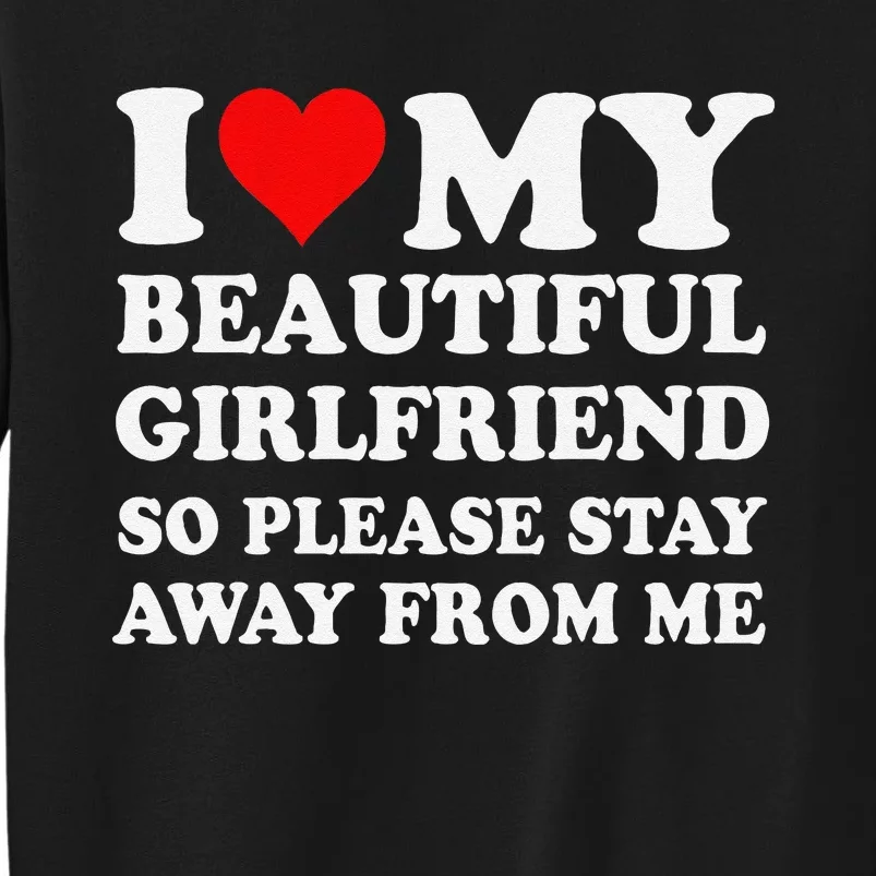 Funny I Love My Girlfriend So Please Stay Away From Me Gf Tall Sweatshirt