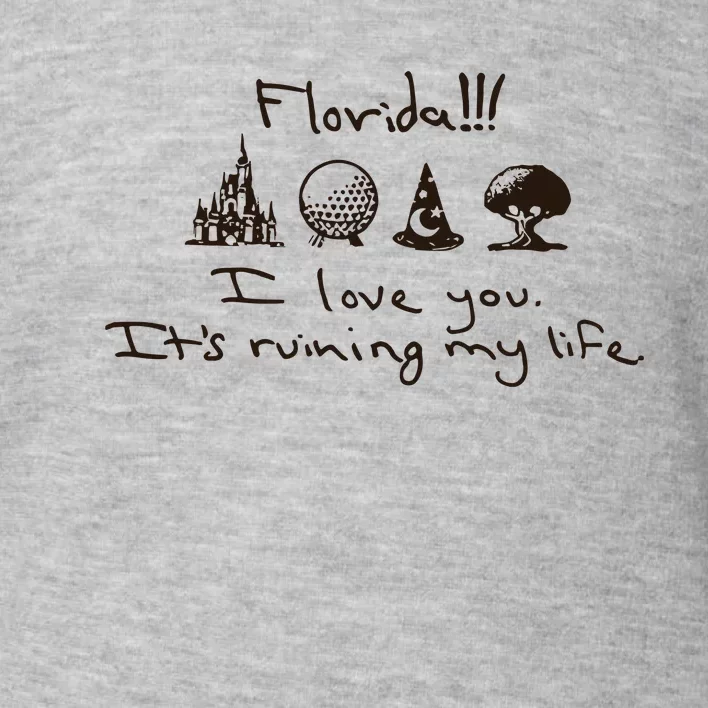 Florida I Love You ItS Ruining My Life Toddler Sweatshirt