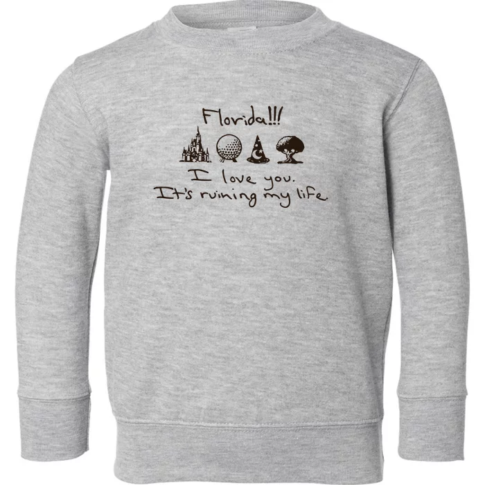 Florida I Love You ItS Ruining My Life Toddler Sweatshirt