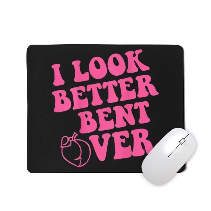 Funny i look better bent over Quote apparel cool saying Mousepad