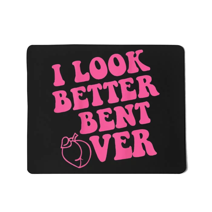 Funny i look better bent over Quote apparel cool saying Mousepad