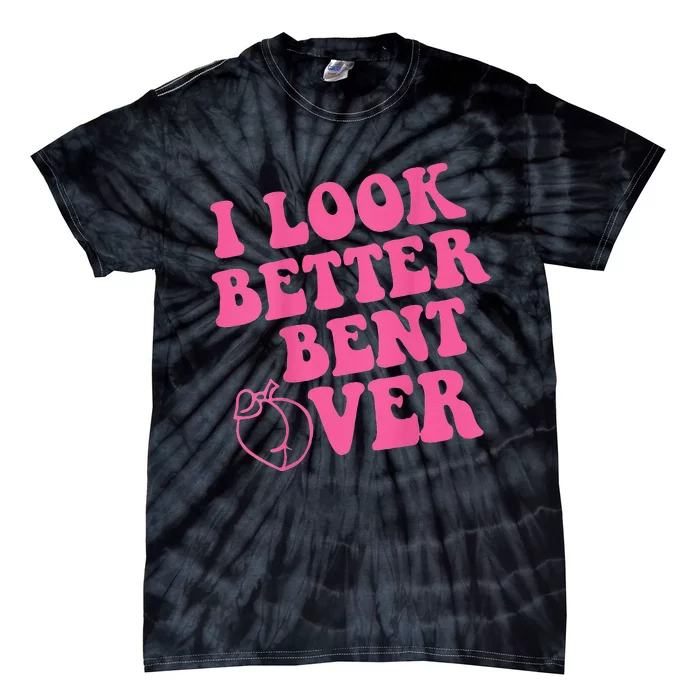 Funny i look better bent over Quote apparel cool saying Tie-Dye T-Shirt