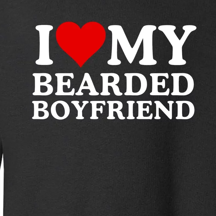 Funny I Love My Bearded Boyfriend I Love My Boyfriend Boyfriends With Beards Toddler Sweatshirt