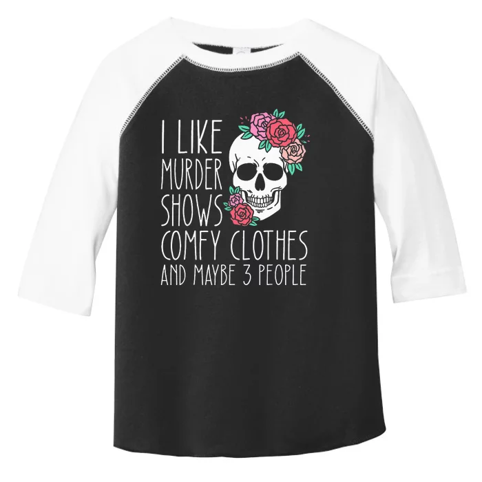 Funny I Like Murder Shows Comfy Clothes And Maybe 3 People Toddler Fine Jersey T-Shirt