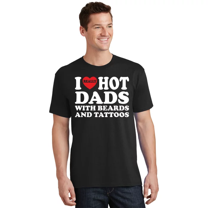 Funny I Love Hot Dads With Beards And Tattoos Fathers Day T-Shirt