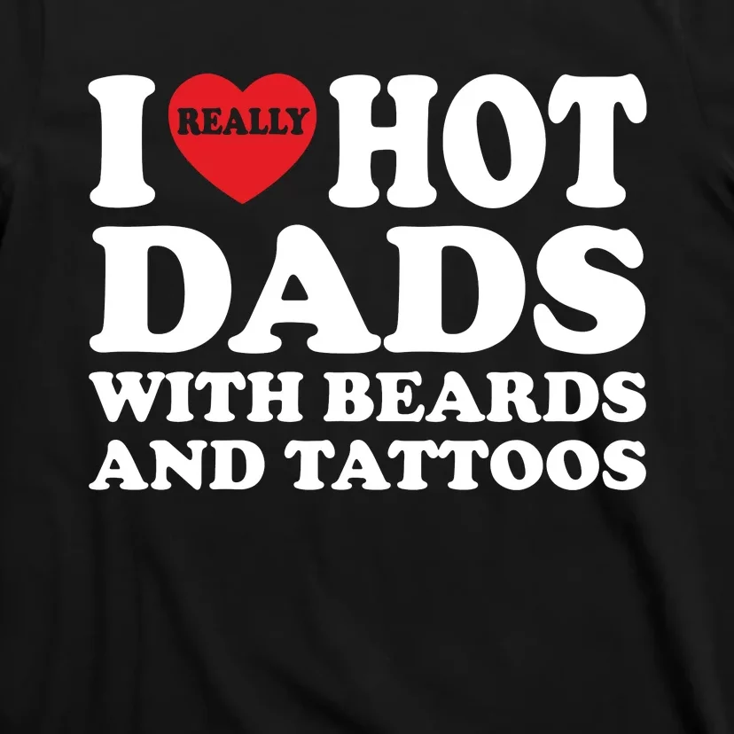 Funny I Love Hot Dads With Beards And Tattoos Fathers Day T-Shirt